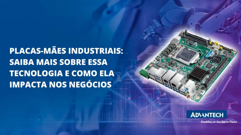 Placas-mães industriais: saiba mais sobre essa tecnologia e como ela impacta nos negócios