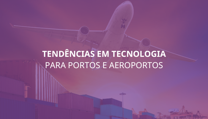 Tecnologia para Portos e Aeroportos conheça as principais tendências