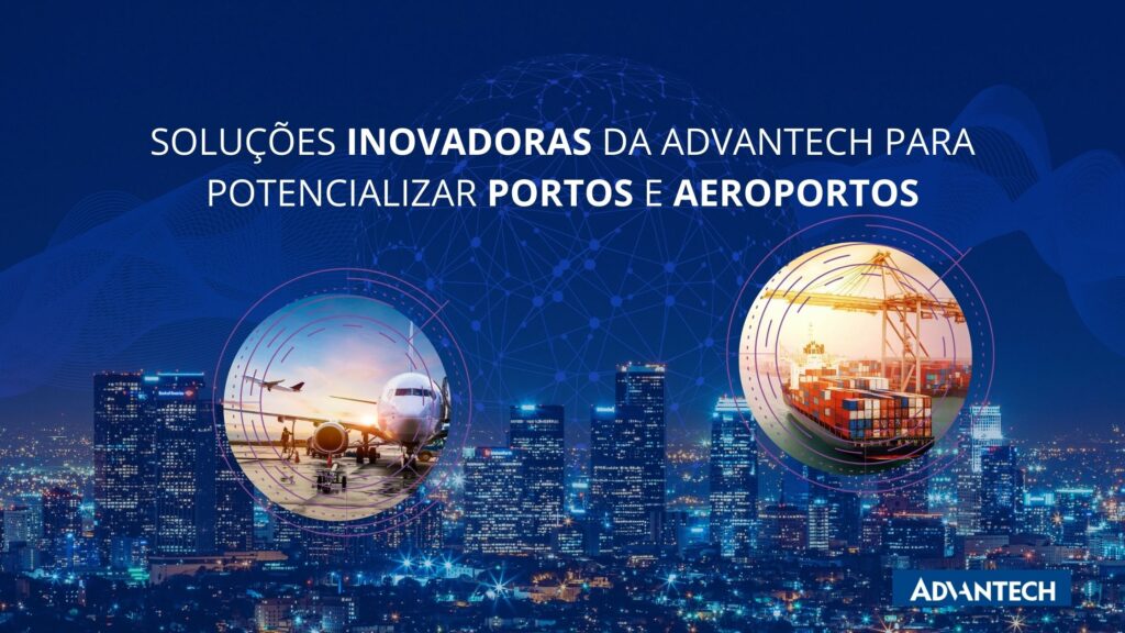 Soluções inovadoras da Advantech para potencializar portos e aeroportos